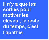 Zone de Texte: Il ny a que les sorties pour motiver les lves ; le reste du temps, cest lapathie.